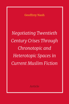   Negotiating Twentieth Century Crises Through Chronotopic and Heterotopic Spaces in Current Muslim Fiction